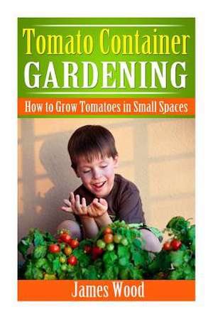 Tomato Container Gardening de James Wood