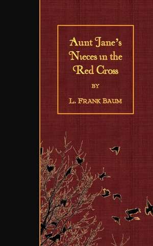 Aunt Jane's Nieces in the Red Cross de L. Frank Baum