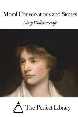 Moral Conversations and Stories de Mary Wollstonecraft