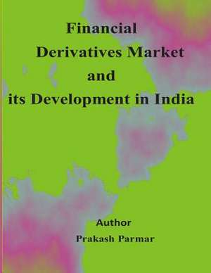 Financial Derivatives Market and Its Development in India de Prakash Parmar