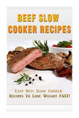 Beef Slow Cooker Recipes de Kevin L. Kerr