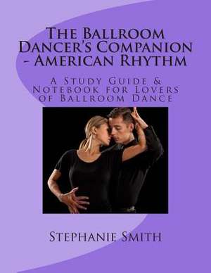 The Ballroom Dancer's Companion - American Rhythm de Stephanie Smith