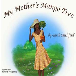 My Mother's Mango Tree de Garth a. Sandiford