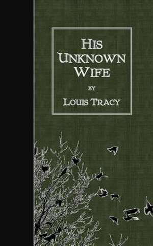 His Unknown Wife de Louis Tracy