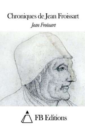 Chroniques de Jean Froissart de Jean Froissart