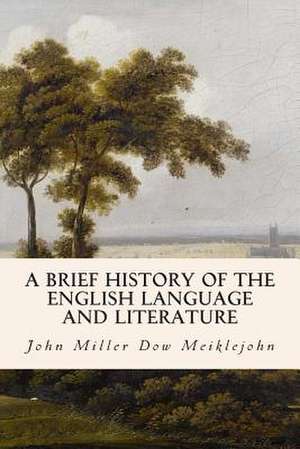 A Brief History of the English Language and Literature de John Miller Dow Meiklejohn