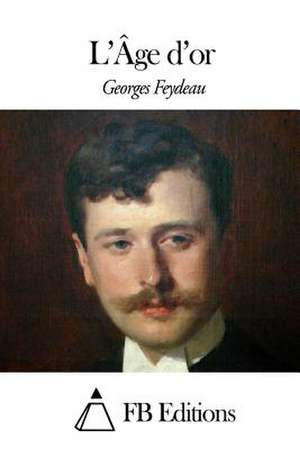 L'Age D'Or de Georges Feydeau