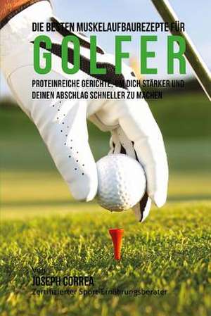 Die Besten Muskelaufbaurezepte Fur Golfer de Correa (Zertifizierter Sport-Ernahrungsb