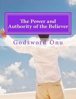 The Power and Authority of the Believer de Onu, Apst Godsword Godswill