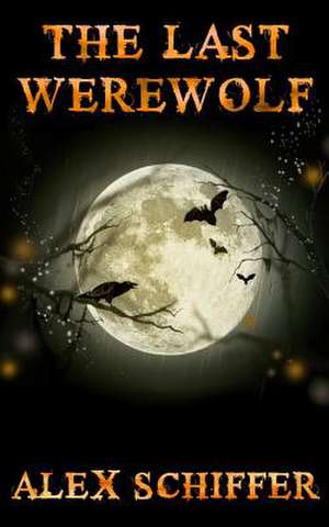 The Last Werewolf de Alex Schiffer