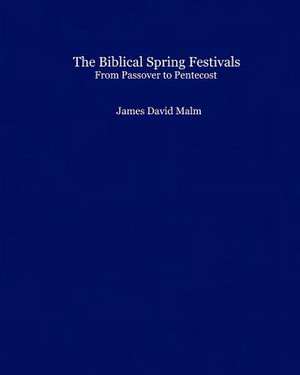 The Biblical Spring Festivals de James David Malm