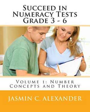 Succeed in Numeracy Tests Grade 3 - 6 Volume 1 - Number Concepts de Jasmin C. Alexander