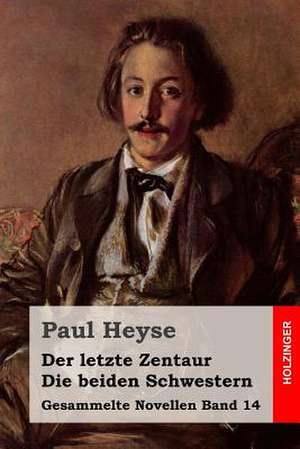 Der Letzte Zentaur / Die Beiden Schwestern de Paul Heyse