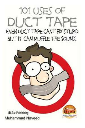 101 Uses of Duct Tape - Even Duct Tape Can't Fix Stupid But It Can Muffle the Sound! de Muhammad Naveed