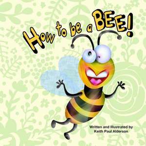 How to Be a Bee de Keith Paul Alderson