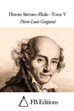 Histoire Litteraire D'Italie - Tome V de Pierre-Louis Ginguene