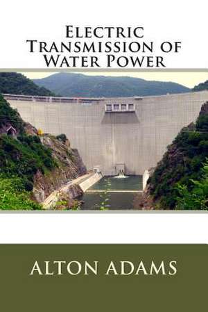 Electric Transmission of Water Power de MR Alton DeWitt Adams