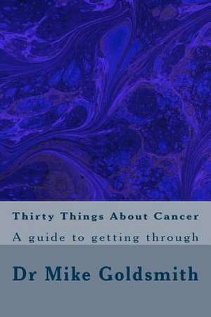 Thirty Things about Cancer de Dr Mike Goldsmith