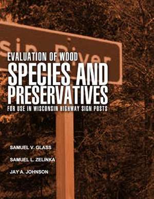 Evaluation of Wood Species and Preservatives for Use in Wisconsin Highway Sign Posts de Forest Products Laboratory