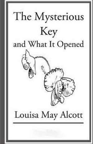 The Mysterious Key and What It Opened de Louisa May Alcott