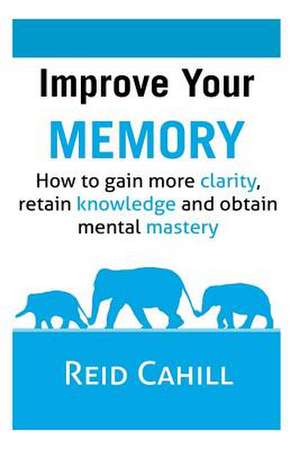 Improve Your Memory de Reid Cahill