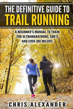 The Definitive Guide to Trail Running de Chris Alexander