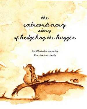 The Extraordinary Story of Hedgehog the Hugger de K. L. Louka