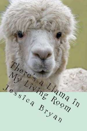 There's a Llama in My Living Room de Jessica J. Bryan