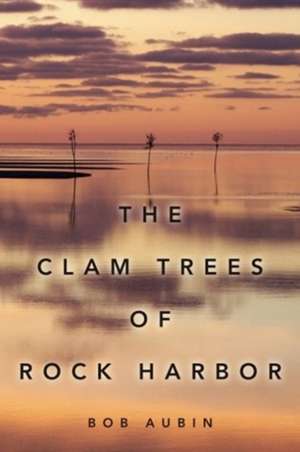 The Clam Trees of Rock Harbor de Bob Aubin