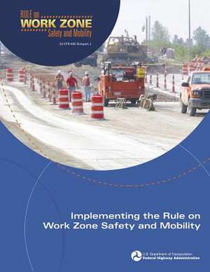 Implementing the Rule on Work Zone Safety and Mobility de U. S. Department of Transportation