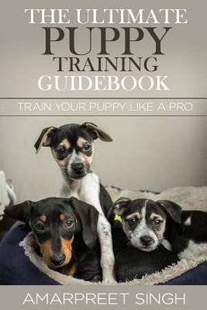 The Ultimate Puppy Training Guidebook de Amarpreet Singh