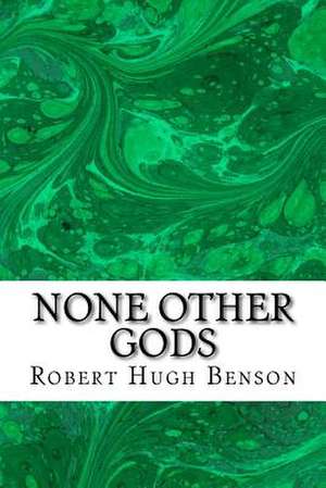 None Other Gods de Robert Hugh Benson