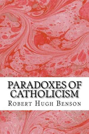 Paradoxes of Catholicism de Robert Hugh Benson