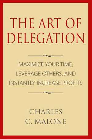 The Art of Delegation de Charles C. Malone