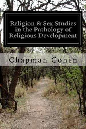 Religion & Sex Studies in the Pathology of Religious Development de Chapman Cohen