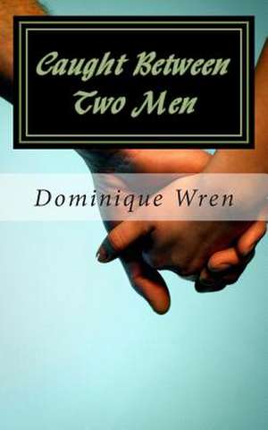 Caught Between Two Men de Dominique Wren