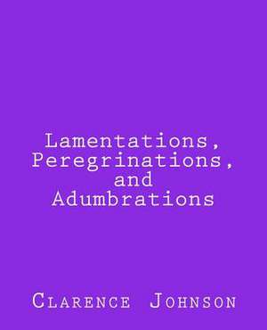 Lamentations, Peregrinations, and Adumbrations de Clarence Johnson