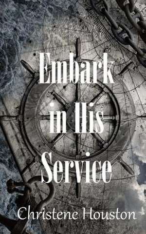 Embark in His Service de Christene Houston