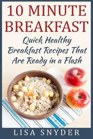 10 Minute Breakfast de Lisa Snyder