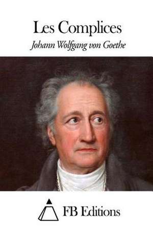 Les Complices de Johann Wolfgang Von Goethe