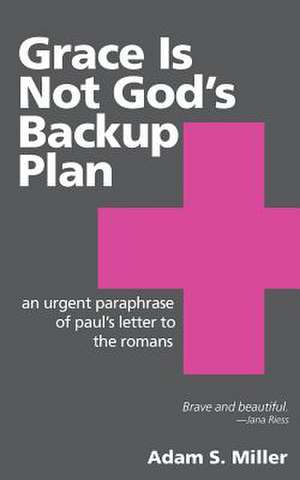 Grace Is Not God's Backup Plan de Adam S. Miller