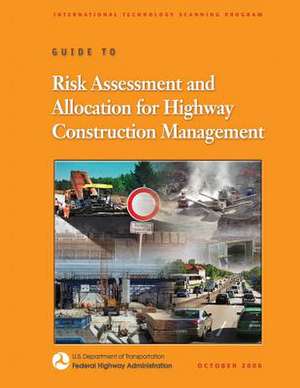 Guide to Risk Assessment and Allocation for Highway Construction Management de U. S. Department of Transportation