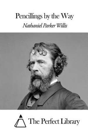 Pencillings by the Way de Nathaniel Parker Willis