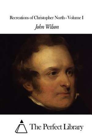 Recreations of Christopher North - Volume I de John Wilson