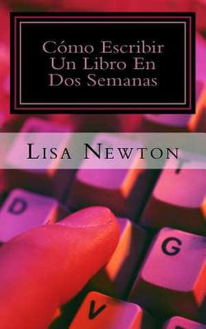 Como Escribir Un Libro En DOS Semanas de Lisa Newton