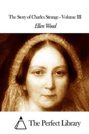 The Story of Charles Strange - Volume III de Ellen Wood