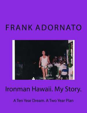 Ironman Hawaii. My Story. de Frank Adornato