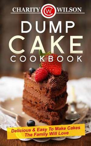 Dump Cake Cookbook de Charity Wilson