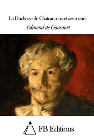 La Duchesse de Chateauroux Et Ses Soeurs de Edmond De Goncourt