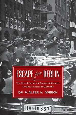 Escape from Berlin de Dr Walter K. Asbeck